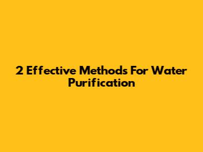 2 Effective Methods For Water Purification