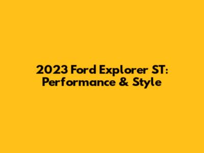 2023 Ford Explorer ST: Performance & Style