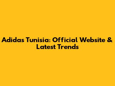 Adidas Tunisia: Official Website & Latest Trends