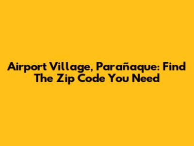 Airport Village, Parañaque: Find The Zip Code You Need