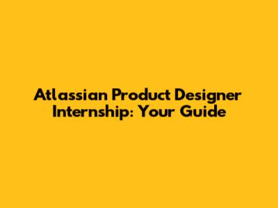 Atlassian Product Designer Internship: Your Guide