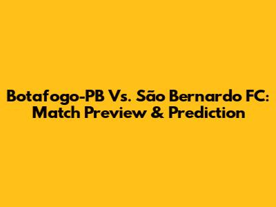 Botafogo-PB Vs. São Bernardo FC: Match Preview & Prediction