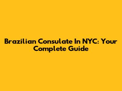 Brazilian Consulate In NYC: Your Complete Guide