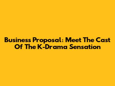 Business Proposal: Meet The Cast Of The K-Drama Sensation