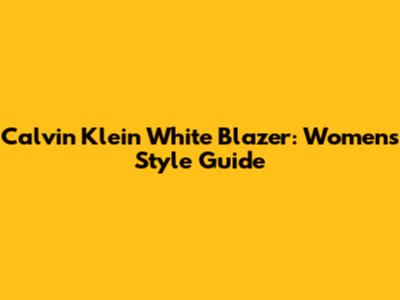 Calvin Klein White Blazer: Women's Style Guide