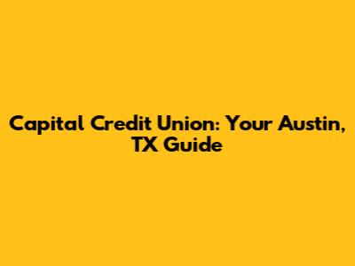 Capital Credit Union: Your Austin, TX Guide