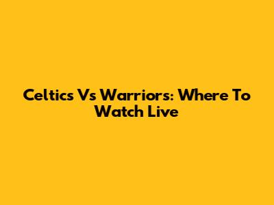 Celtics Vs Warriors: Where To Watch Live