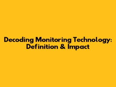 Decoding Monitoring Technology: Definition & Impact