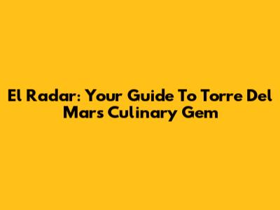 El Radar: Your Guide To Torre Del Mar's Culinary Gem