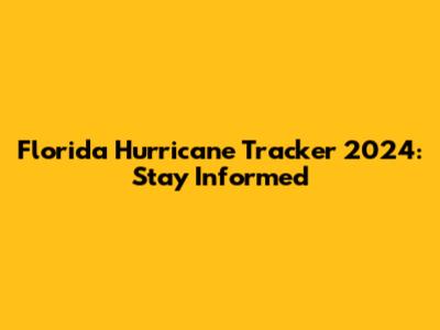 Florida Hurricane Tracker 2024: Stay Informed
