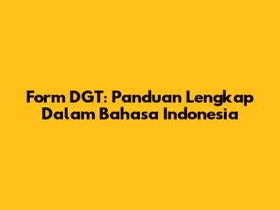 Form DGT: Panduan Lengkap Dalam Bahasa Indonesia