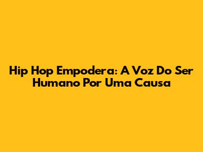 Hip Hop Empodera: A Voz Do Ser Humano Por Uma Causa