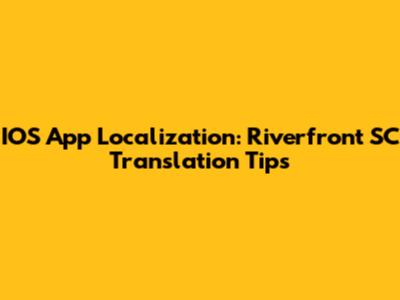 IOS App Localization: Riverfront SC Translation Tips