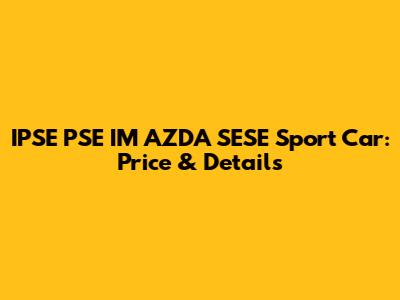 IPSE PSE IM AZDA SESE Sport Car: Price & Details