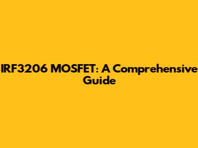 IRF3206 MOSFET: A Comprehensive Guide