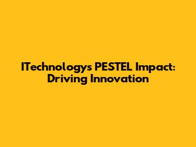 ITechnology's PESTEL Impact: Driving Innovation