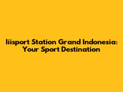 Iiisport Station Grand Indonesia: Your Sport Destination