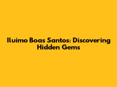 Iluimo Boas Santos: Discovering Hidden Gems