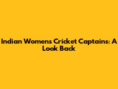 Indian Women's Cricket Captains: A Look Back