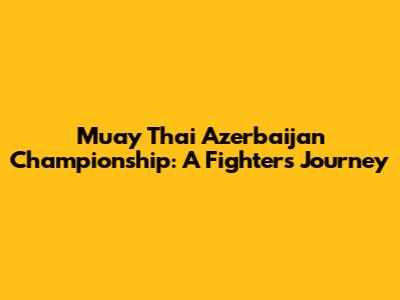 Muay Thai Azerbaijan Championship: A Fighter's Journey