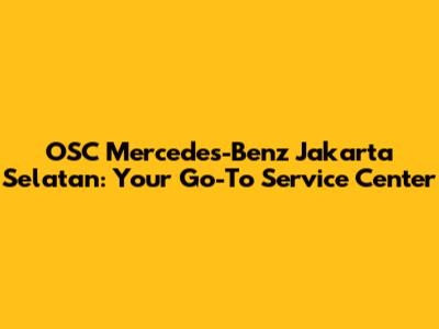 OSC Mercedes-Benz Jakarta Selatan: Your Go-To Service Center