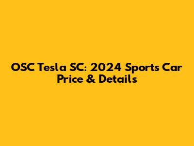 OSC Tesla SC: 2024 Sports Car Price & Details