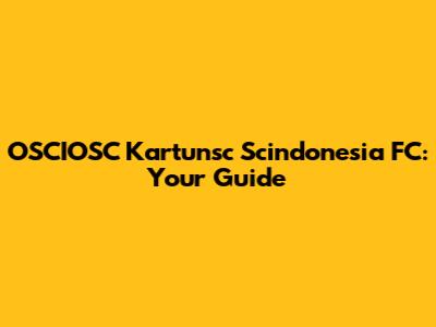 OSCIOSC Kartunsc Scindonesia FC: Your Guide