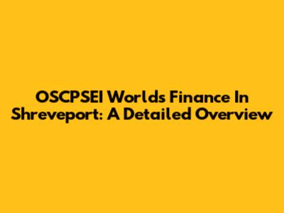 OSCPSEI World's Finance In Shreveport: A Detailed Overview