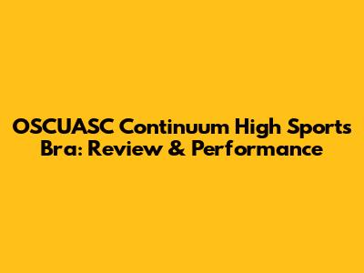OSCUASC Continuum High Sports Bra: Review & Performance