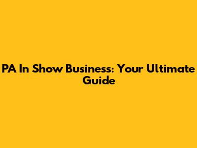 PA In Show Business: Your Ultimate Guide