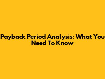 Payback Period Analysis: What You Need To Know