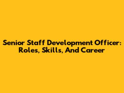 Senior Staff Development Officer: Roles, Skills, And Career