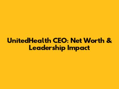 UnitedHealth CEO: Net Worth & Leadership Impact