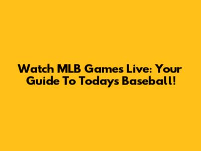 Watch MLB Games Live: Your Guide To Today's Baseball!